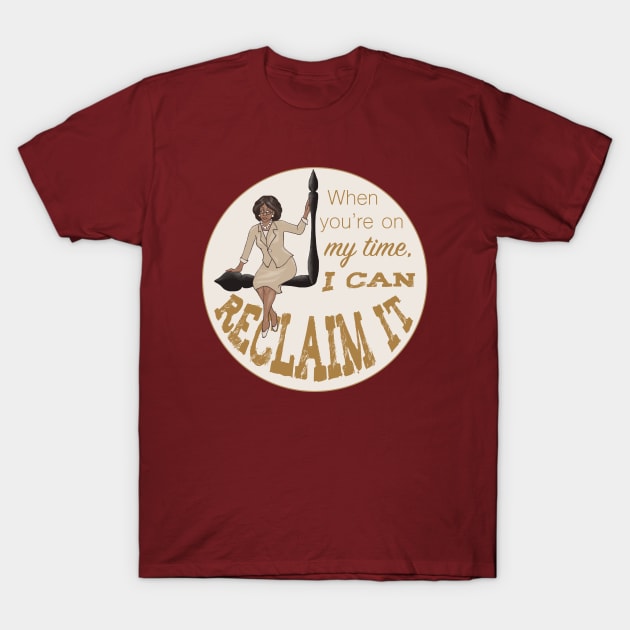 When You're On My Time I Can Reclaim It T-Shirt by Bardic Cat